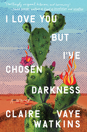 I Love You But I've Chosen Darkness by Claire Vaye Watkins cover